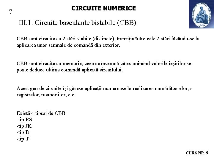 CIRCUITE NUMERICE 7 III. 1. Circuite basculante bistabile (CBB) CBB sunt circuite cu 2 CIRCUITE NUMERICE 7 III. 1. Circuite basculante bistabile (CBB) CBB sunt circuite cu 2