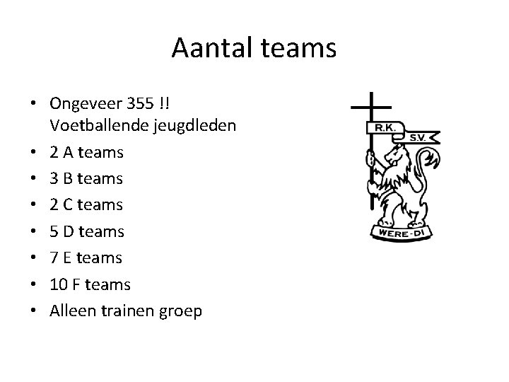 Aantal teams • Ongeveer 355 !! Voetballende jeugdleden • 2 A teams • 3