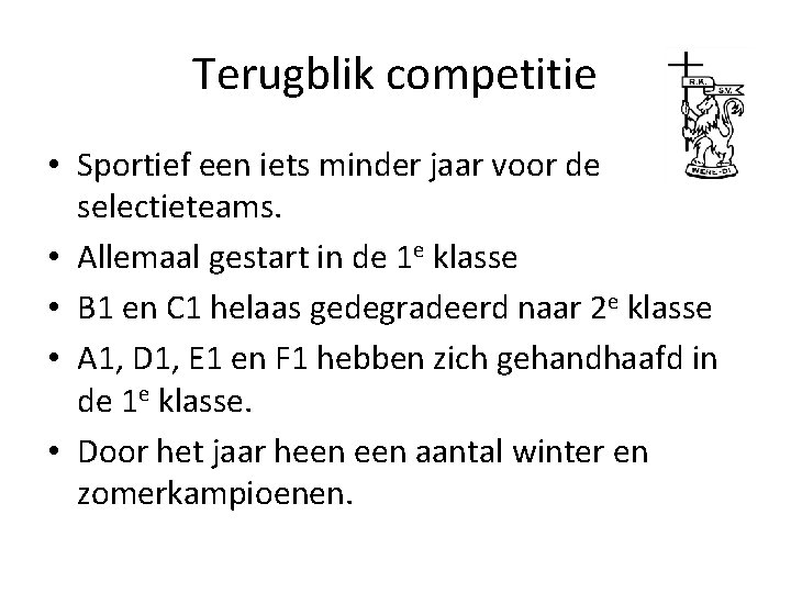 Terugblik competitie • Sportief een iets minder jaar voor de selectieteams. • Allemaal gestart