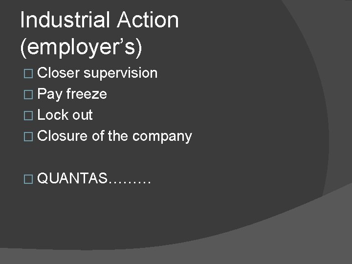 Industrial Action (employer’s) � Closer supervision � Pay freeze � Lock out � Closure