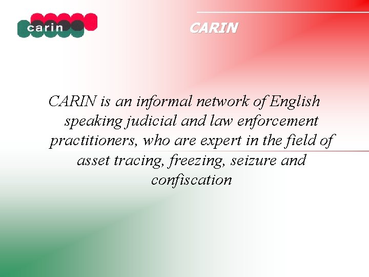 CARIN is an informal network of English speaking judicial and law enforcement practitioners, who