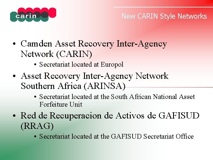 New CARIN Style Networks • Camden Asset Recovery Inter-Agency Network (CARIN) • Secretariat located