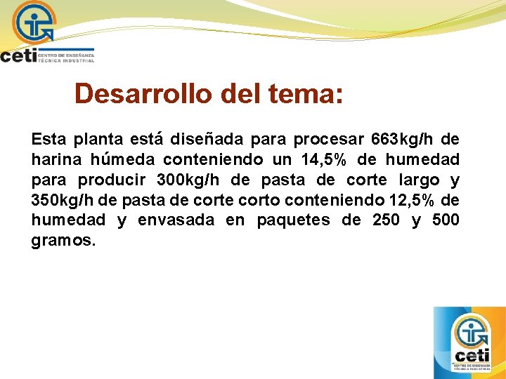 Desarrollo del tema: Esta planta está diseñada para procesar 663 kg/h de harina húmeda