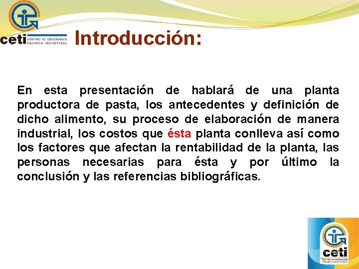 Introducción: En esta presentación de hablará de una planta productora de pasta, los antecedentes
