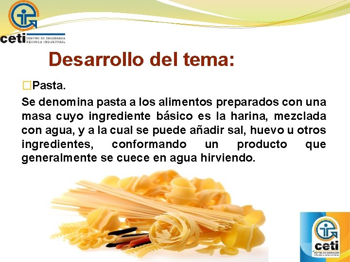 Desarrollo del tema: �Pasta. Se denomina pasta a los alimentos preparados con una masa