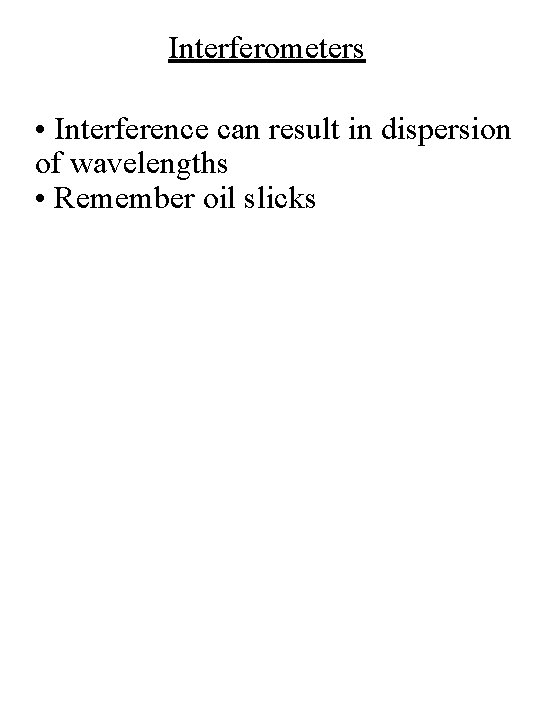 Interferometers • Interference can result in dispersion of wavelengths • Remember oil slicks Interferometers • Interference can result in dispersion of wavelengths • Remember oil slicks