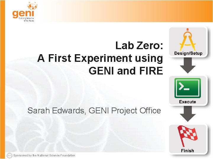 Lab Zero: A First Experiment using GENI and FIRE Sarah Edwards, GENI Project Office