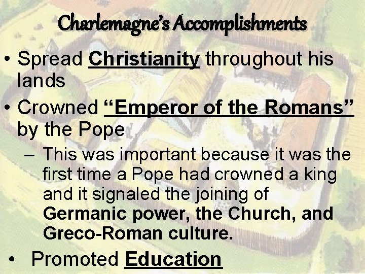 Charlemagne’s Accomplishments • Spread Christianity throughout his lands • Crowned “Emperor of the Romans”