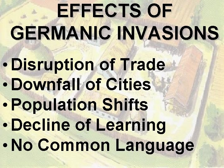 EFFECTS OF GERMANIC INVASIONS • Disruption of Trade • Downfall of Cities • Population
