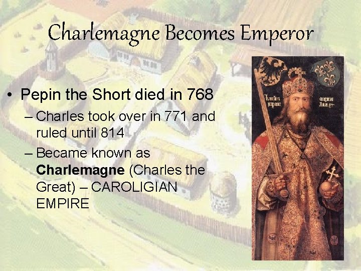 Charlemagne Becomes Emperor • Pepin the Short died in 768 – Charles took over