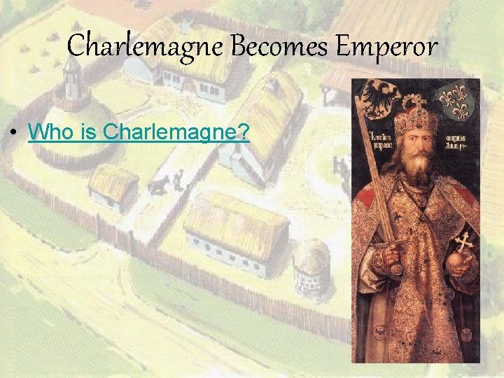 Charlemagne Becomes Emperor • Who is Charlemagne? 