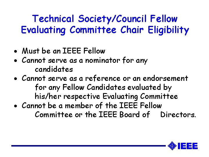 Technical Society/Council Fellow Evaluating Committee Chair Eligibility · Must be an IEEE Fellow ·