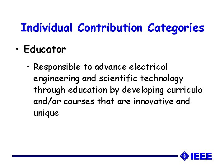Individual Contribution Categories • Educator • Responsible to advance electrical engineering and scientific technology
