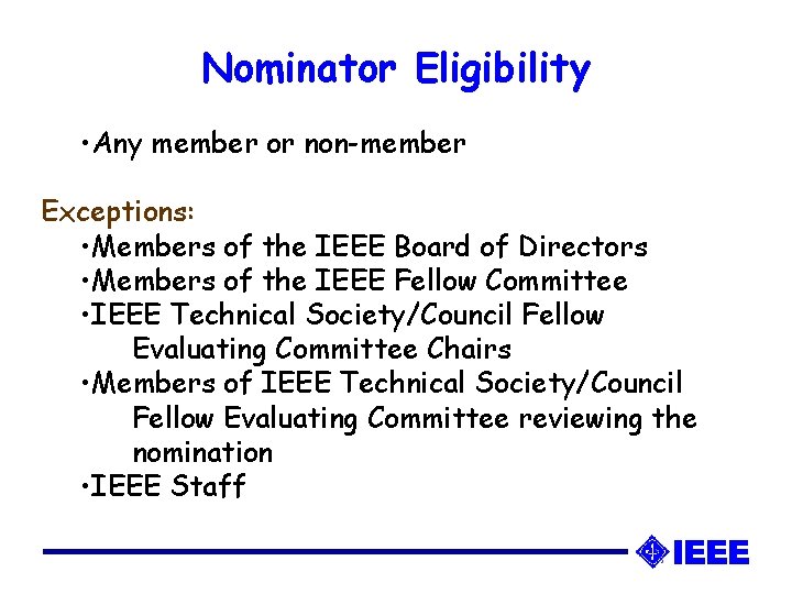 Nominator Eligibility • Any member or non-member Exceptions: • Members of the IEEE Board