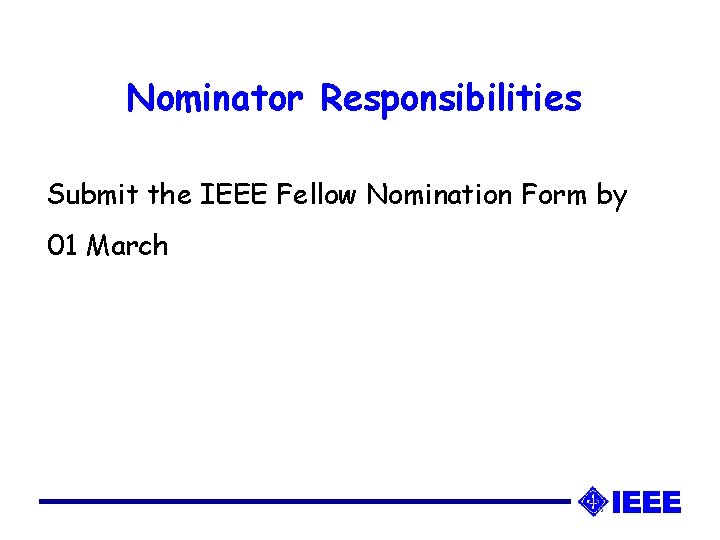 Nominator Responsibilities Submit the IEEE Fellow Nomination Form by 01 March 