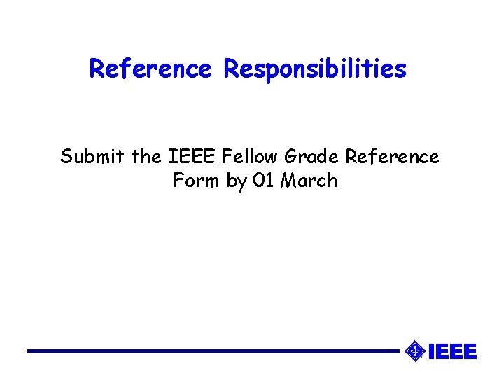 Reference Responsibilities Submit the IEEE Fellow Grade Reference Form by 01 March 