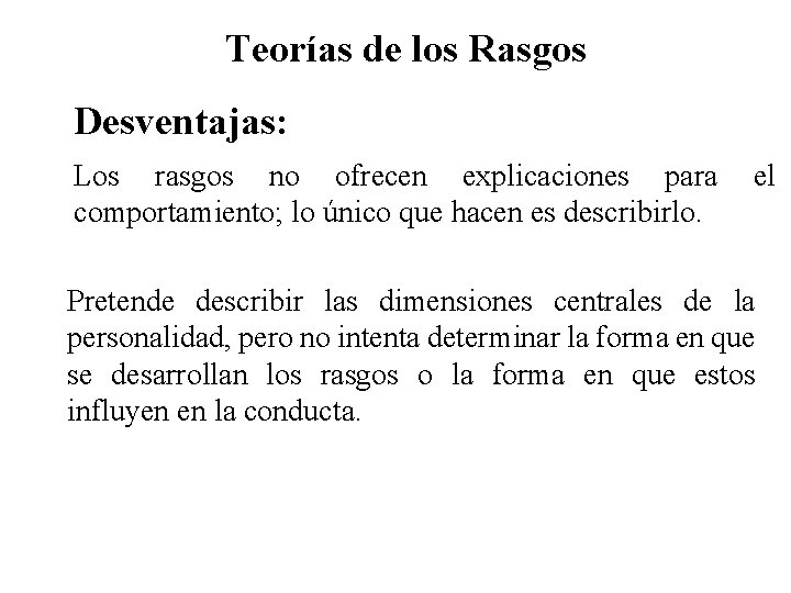 Teorías de los Rasgos Desventajas: Los rasgos no ofrecen explicaciones para comportamiento; lo único