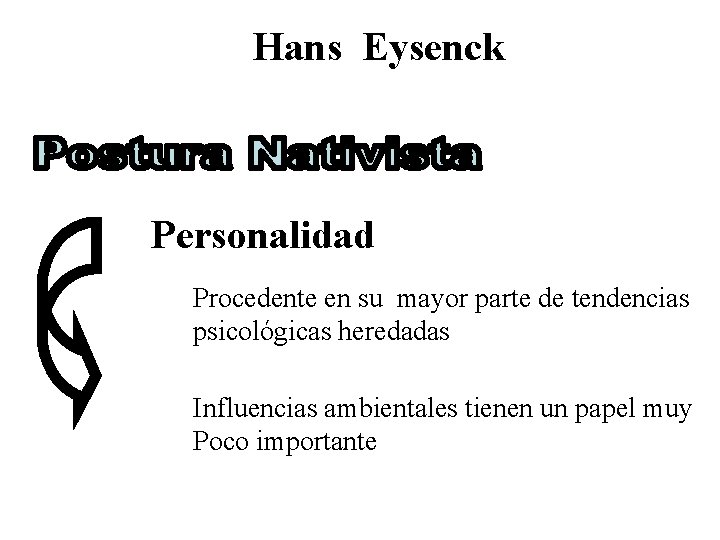 Hans Eysenck Personalidad Procedente en su mayor parte de tendencias psicológicas heredadas Influencias ambientales