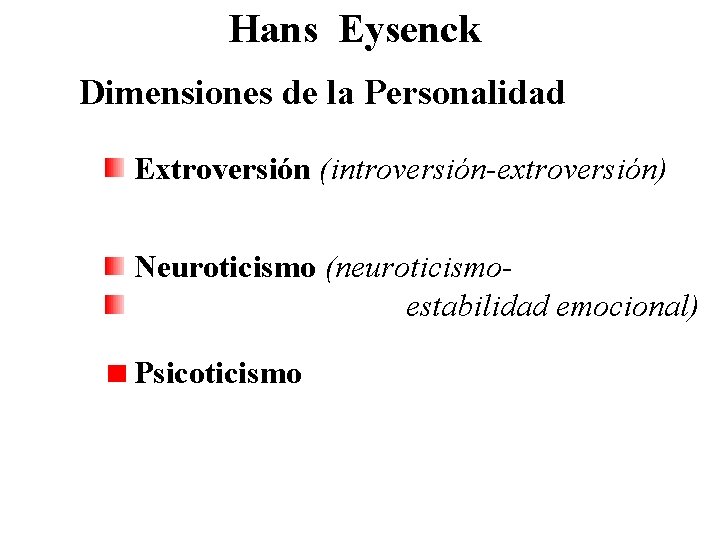 Hans Eysenck Dimensiones de la Personalidad Extroversión (introversión-extroversión) Neuroticismo (neuroticismoestabilidad emocional) Psicoticismo 