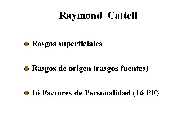 Raymond Cattell Rasgos superficiales Rasgos de origen (rasgos fuentes) 16 Factores de Personalidad (16