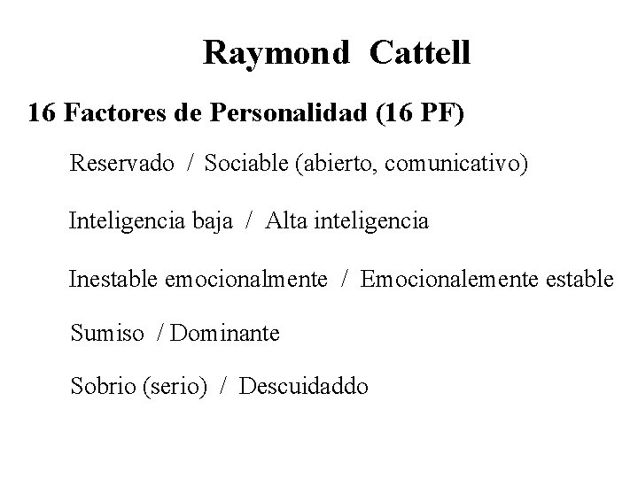 Raymond Cattell 16 Factores de Personalidad (16 PF) Reservado / Sociable (abierto, comunicativo) Inteligencia