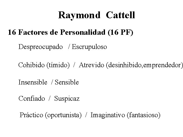 Raymond Cattell 16 Factores de Personalidad (16 PF) Despreocupado / Escrupuloso Cohibido (tímido) /