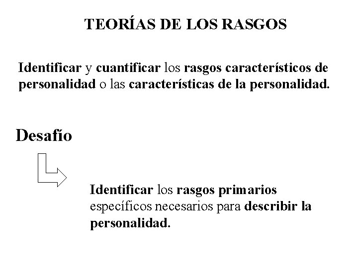 TEORÍAS DE LOS RASGOS Identificar y cuantificar los rasgos característicos de personalidad o las