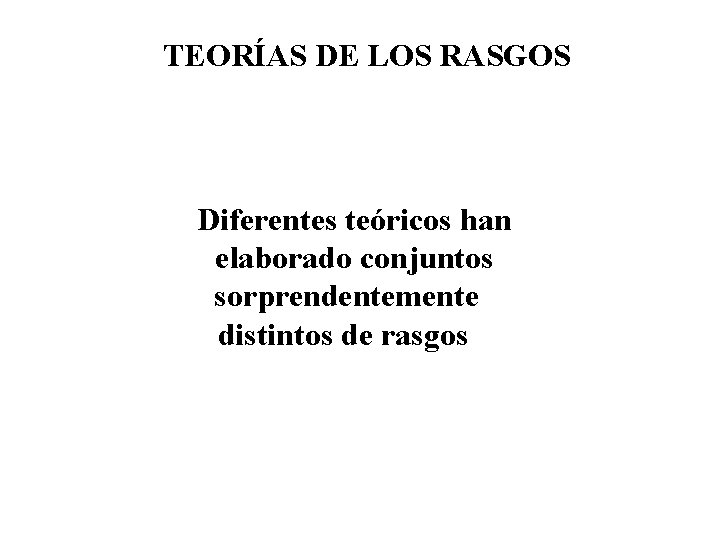 TEORÍAS DE LOS RASGOS Diferentes teóricos han elaborado conjuntos sorprendentemente distintos de rasgos 