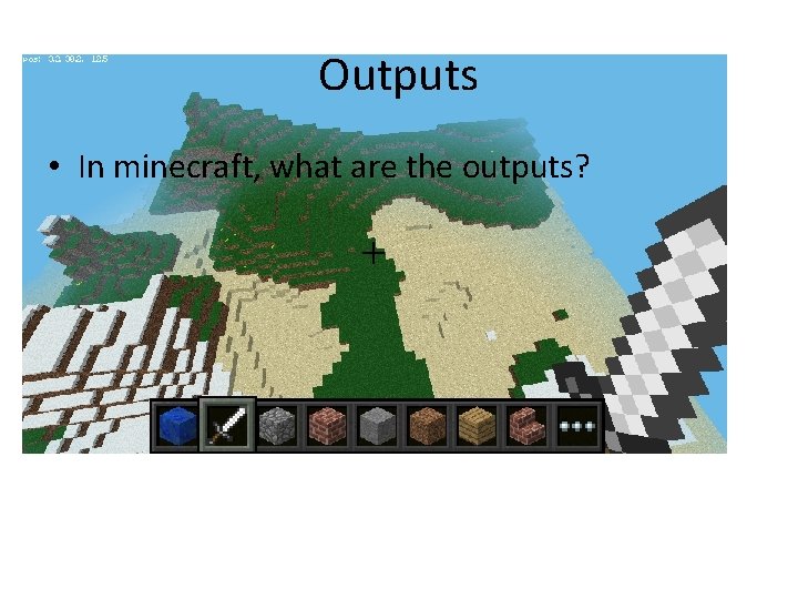 Outputs • In minecraft, what are the outputs? 