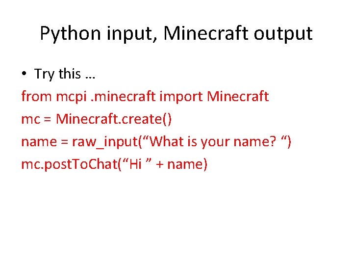 Python input, Minecraft output • Try this … from mcpi. minecraft import Minecraft mc
