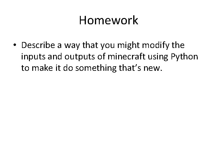 Homework • Describe a way that you might modify the inputs and outputs of