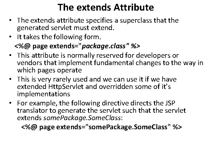 The extends Attribute • The extends attribute specifies a superclass that the generated servlet