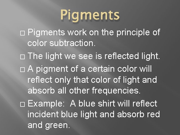 Pigments work on the principle of color subtraction. � The light we see is