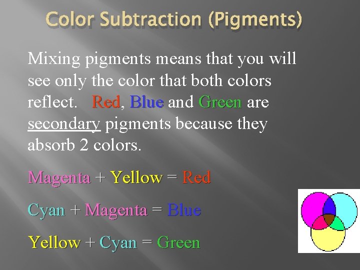 Color Subtraction (Pigments) Mixing pigments means that you will see only the color that