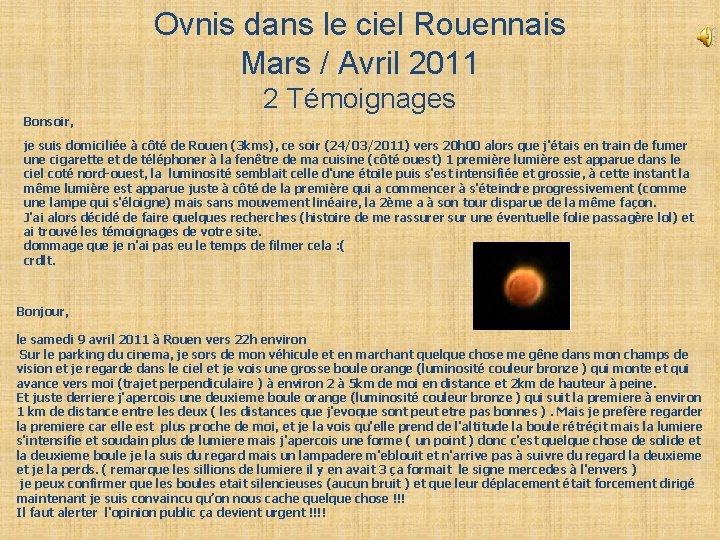 Ovnis dans le ciel Rouennais Mars / Avril 2011 Bonsoir, 2 Témoignages je suis Ovnis dans le ciel Rouennais Mars / Avril 2011 Bonsoir, 2 Témoignages je suis