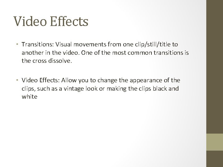 Video Effects • Transitions: Visual movements from one clip/still/title to another in the video. Video Effects • Transitions: Visual movements from one clip/still/title to another in the video.