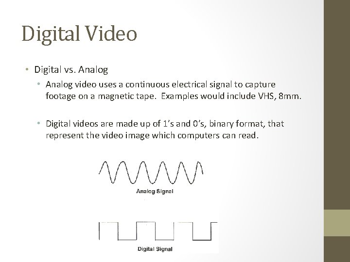 Digital Video • Digital vs. Analog • Analog video uses a continuous electrical signal Digital Video • Digital vs. Analog • Analog video uses a continuous electrical signal