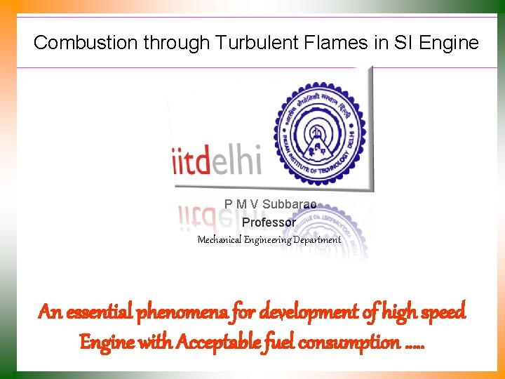 Combustion through Turbulent Flames in SI Engine P M V Subbarao Professor Mechanical Engineering