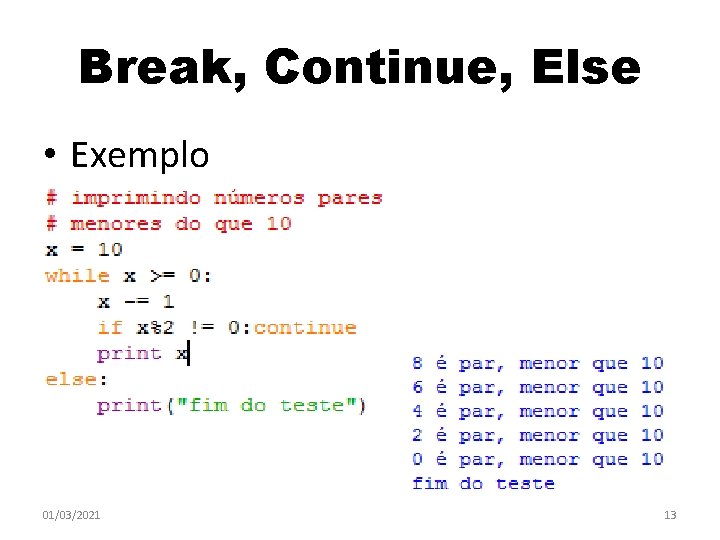 Break, Continue, Else • Exemplo 01/03/2021 13 Break, Continue, Else • Exemplo 01/03/2021 13