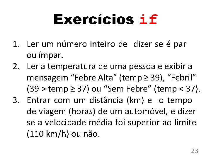 Exercícios if 1. Ler um número inteiro de dizer se é par ou ímpar. Exercícios if 1. Ler um número inteiro de dizer se é par ou ímpar.