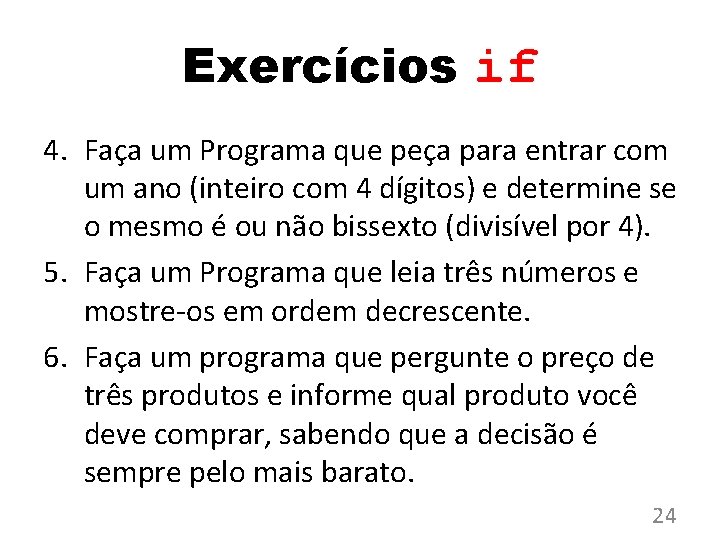 Exercícios if 4. Faça um Programa que peça para entrar com um ano (inteiro Exercícios if 4. Faça um Programa que peça para entrar com um ano (inteiro