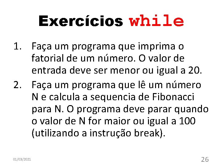 Exercícios while 1. Faça um programa que imprima o fatorial de um número. O Exercícios while 1. Faça um programa que imprima o fatorial de um número. O