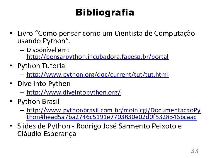 Bibliografia • Livro “Como pensar como um Cientista de Computação usando Python”. – Disponível Bibliografia • Livro “Como pensar como um Cientista de Computação usando Python”. – Disponível