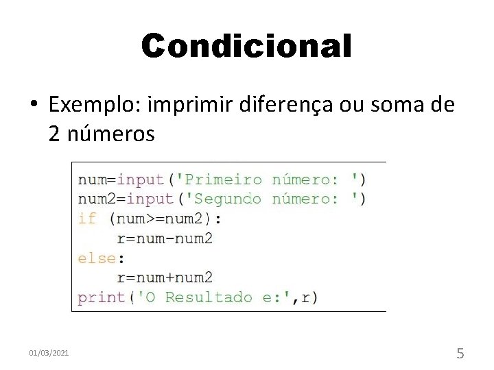 Condicional • Exemplo: imprimir diferença ou soma de 2 números 01/03/2021 5 Condicional • Exemplo: imprimir diferença ou soma de 2 números 01/03/2021 5