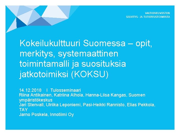 Kokeilukulttuuri Suomessa – opit, merkitys, systemaattinen toimintamalli ja suosituksia jatkotoimiksi (KOKSU) 14. 12. 2018