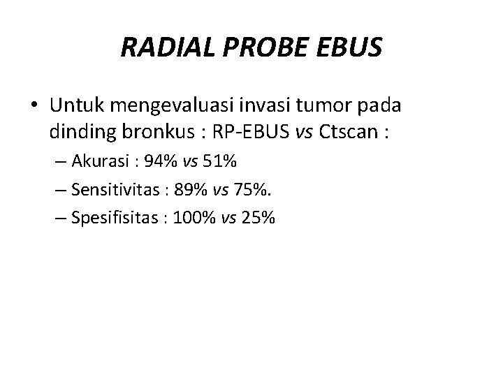 RADIAL PROBE EBUS • Untuk mengevaluasi invasi tumor pada dinding bronkus : RP-EBUS vs