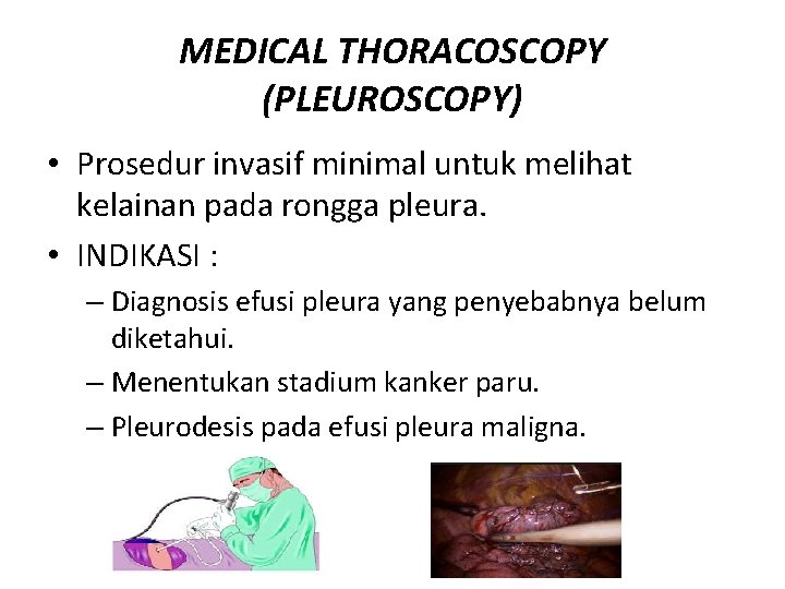 MEDICAL THORACOSCOPY (PLEUROSCOPY) • Prosedur invasif minimal untuk melihat kelainan pada rongga pleura. •