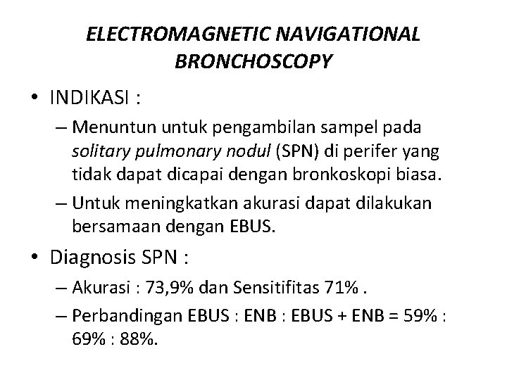 ELECTROMAGNETIC NAVIGATIONAL BRONCHOSCOPY • INDIKASI : – Menuntun untuk pengambilan sampel pada solitary pulmonary