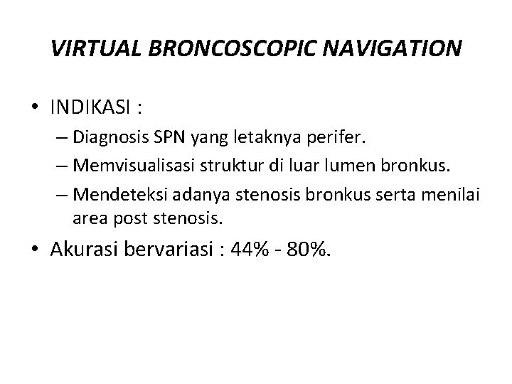 VIRTUAL BRONCOSCOPIC NAVIGATION • INDIKASI : – Diagnosis SPN yang letaknya perifer. – Memvisualisasi