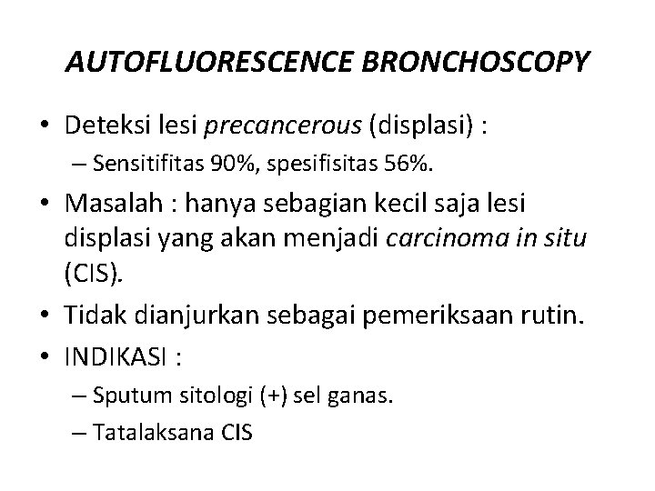 AUTOFLUORESCENCE BRONCHOSCOPY • Deteksi lesi precancerous (displasi) : – Sensitifitas 90%, spesifisitas 56%. •